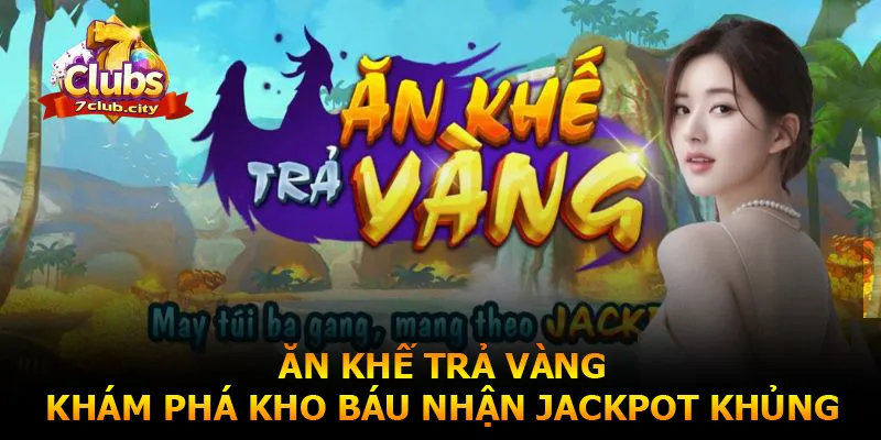 Ăn Khế Trả Vàng - Khám Phá Bí Mật Kho Báu Nhận jackpot Khủng