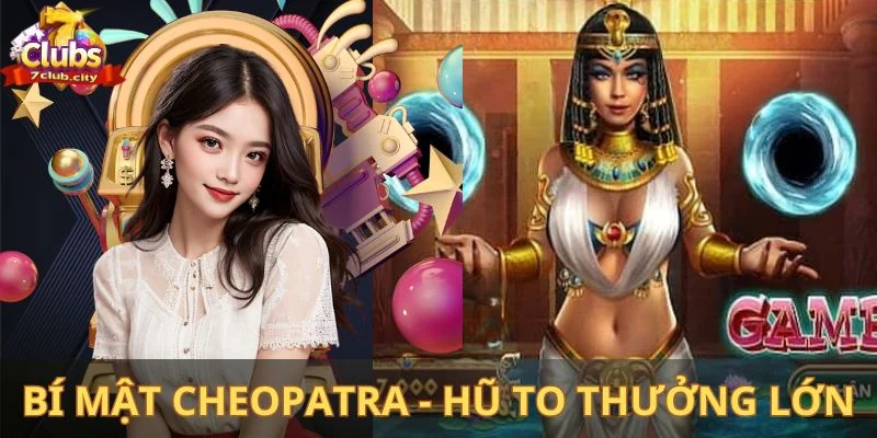 Bí mật Cheopatra - Hũ to thưởng lớn