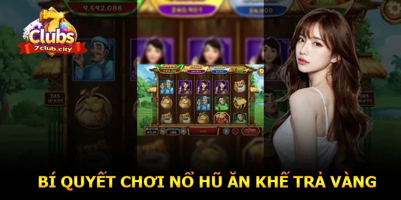 Bí quyết chơi nổ hũ ăn khế trả vàng giành jackpot