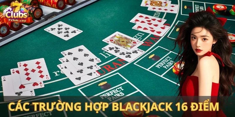 Các trường hợp blackjack 16 điểm nên làm gì