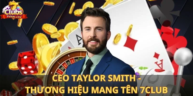 CEO Taylor Smith - Thương hiệu mang tên 7CLUB
