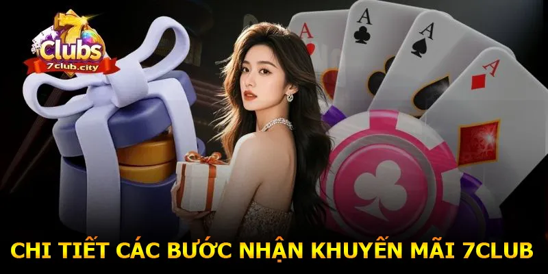 Chi tiết các bước nhận khuyến mãi 7CLUB 