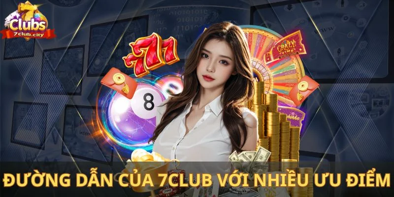 Sử dụng đường dẫn của 7Club mang đến nhiều ưu điểm hấp dẫn