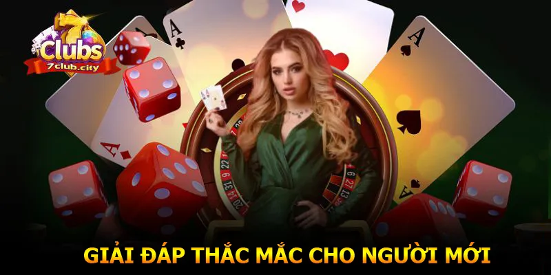 Giải đáp thắc mắc cho người mới tại sảnh game 7CLUB