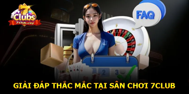Giải đáp thắc mắc tại sân chơi 7CLUB