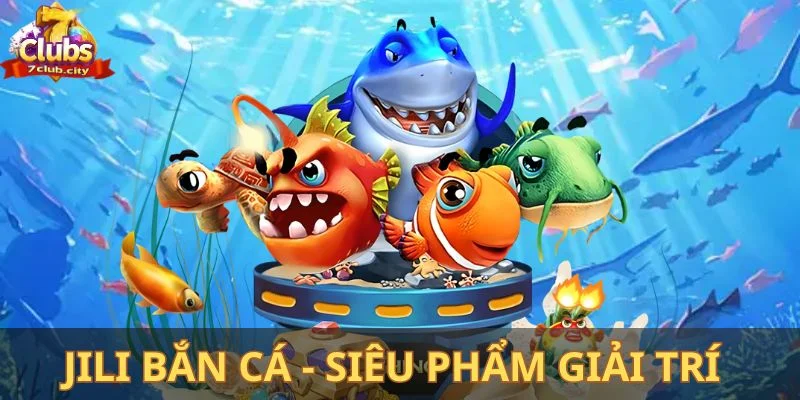 Jili bắn cá - Siêu phẩm giải trí
