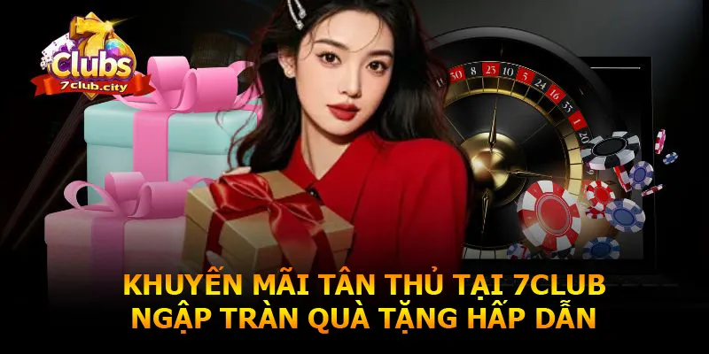 Khuyến mãi tân thủ tại 7club ngập tràn quà tặng hấp dẫn