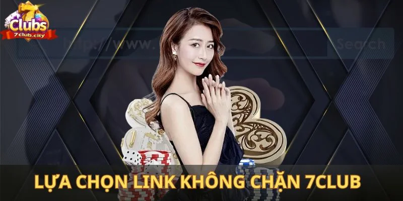 Lựa chọn link không chặn tại 7Club mang đến lợi ích thiết thực