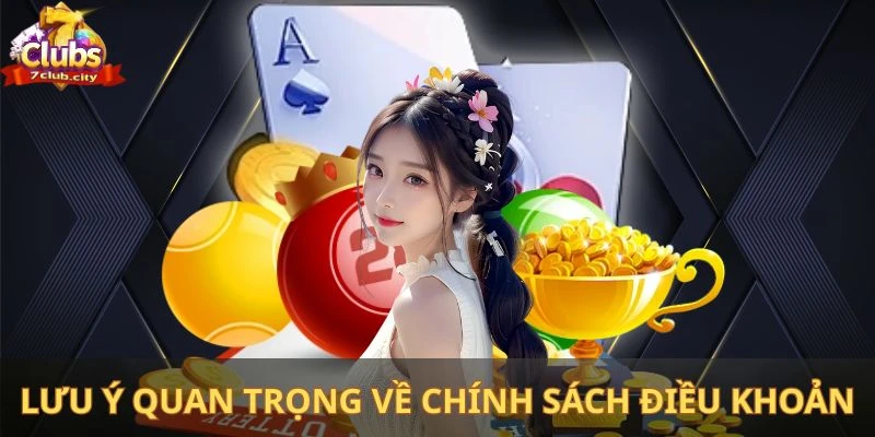 Lưu ý quan trọng về chính sách điều khoản sử dụng 7club