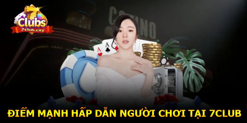 Những điểm mạnh hấp dẫn người chơi tại 7CLUB