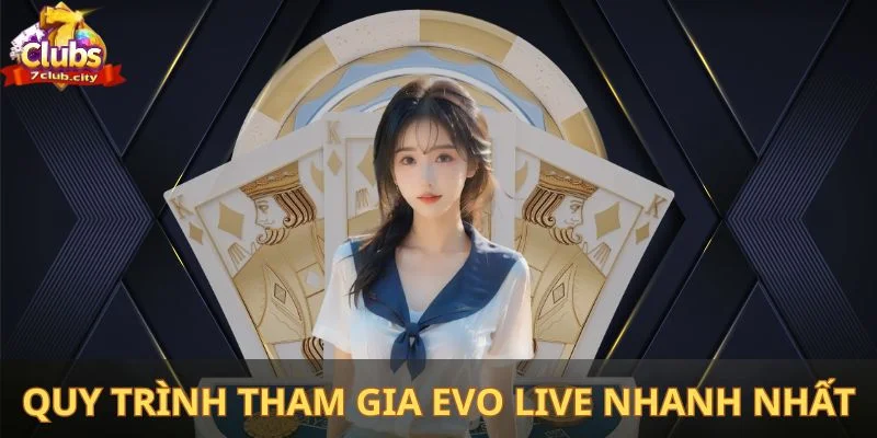 Quy trình tham gia Evo live nhanh nhất