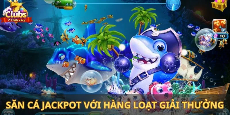 Săn cá Jackpot mang đến hàng loạt giải thưởng giá trị cao