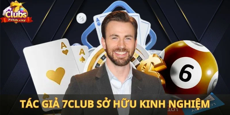 Tác giả 7Club sở hữu kinh nghiệm về lĩnh vực giải trí đầy ấn tượng