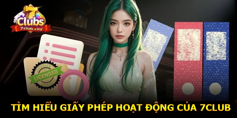 Tìm hiểu khái quát giấy phép hoạt động của 7CLUB