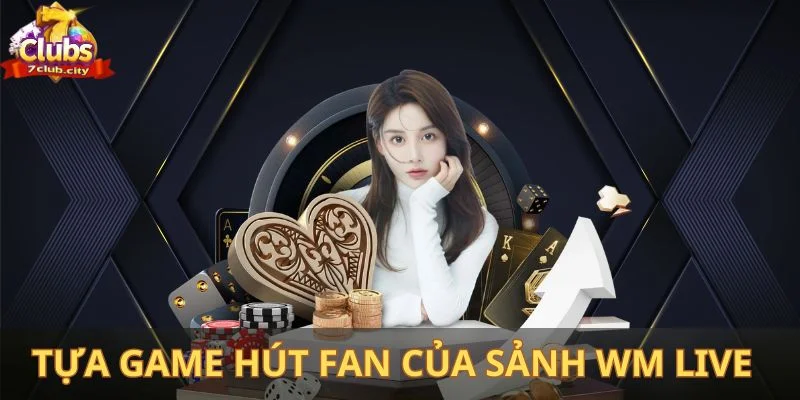 Tựa game hút fan của sảnh WM Live